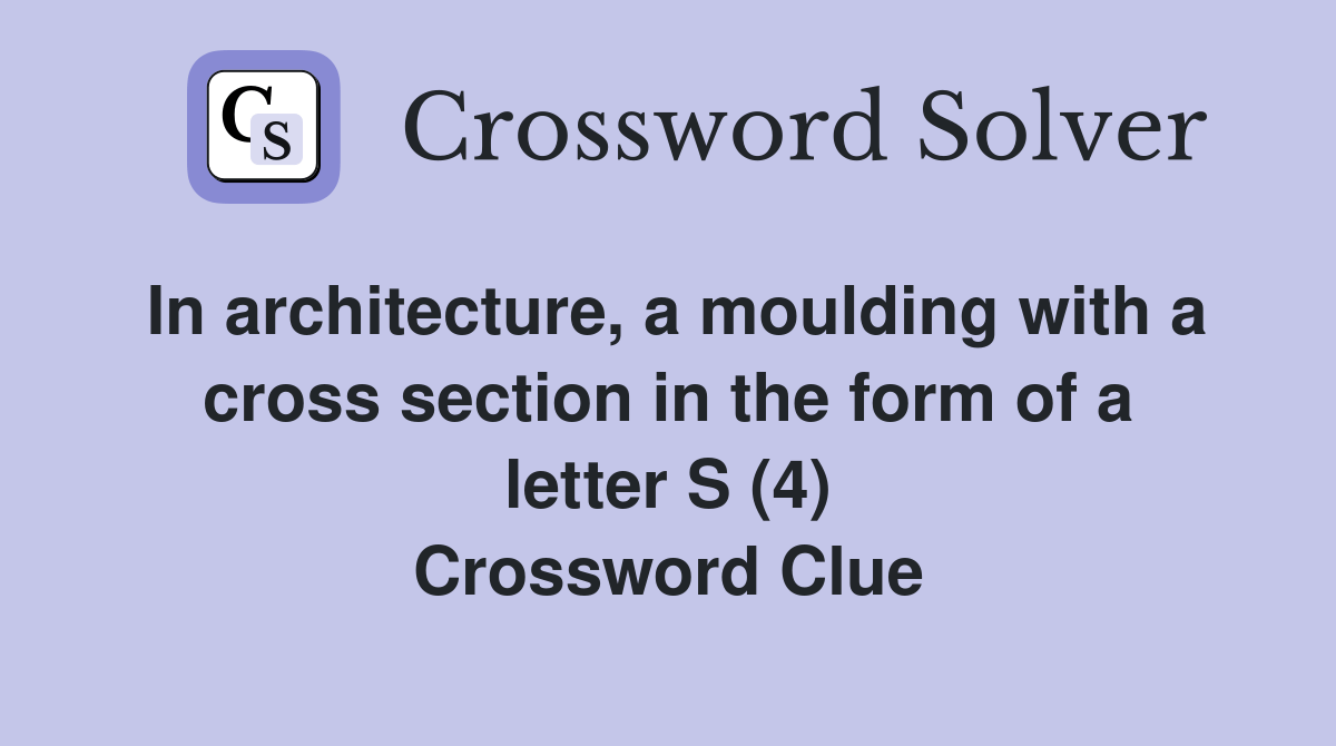 In architecture, a moulding with a cross section in the form of a